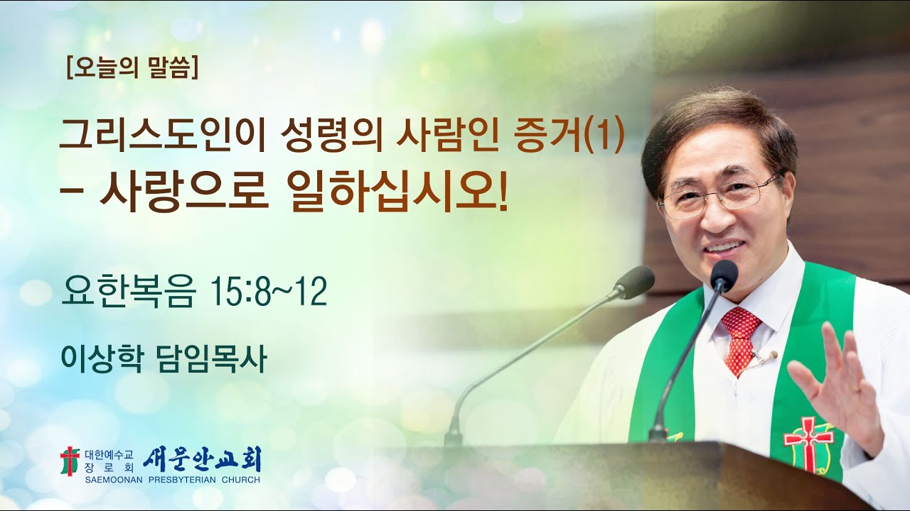 [새문안교회 이상학목사 설교] 그리스도인이 성령의 사람인 증거 (1) – 사랑으로 일하십시오! (요한복음 15:8~12)