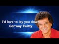 I'd love to lay you down Conway Twitty with Lyrics