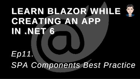 Learn Asp.Net Core Blazor while creating a full  app in .Net 6 - SPA Components Best Practice| Ep11