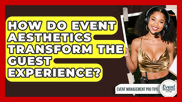How Do Event Aesthetics Transform The Guest Experience? - Event Management Pro Tips