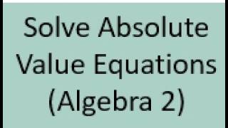 A2 Solving Absolute Value Equations