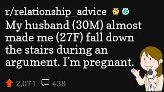 My husband (30M) almost made me (27F) fall down the stairs during an argument. I’m pregnant.