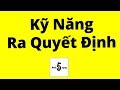 Kỹ Năng Ra Quyết Định Full (Áp Dụng Trong Chuyện Hệ Trọng)