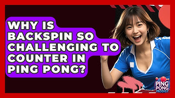 Why Is Backspin So Challenging To Counter In Ping Pong? - Ping Pong Prodigy