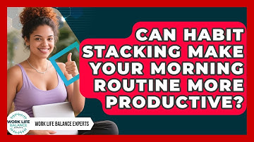 Can Habit Stacking Make Your Morning Routine More Productive? - Work Life Balance Experts