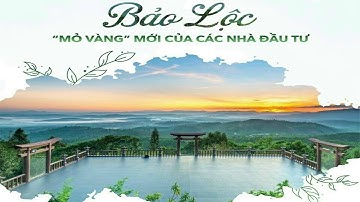 Tiềm Năng Phát Triển BĐS Nghỉ Dưỡng TP. Bảo Lộc Tỉnh Lâm Đồng [ 2021 ~ 2025 ]