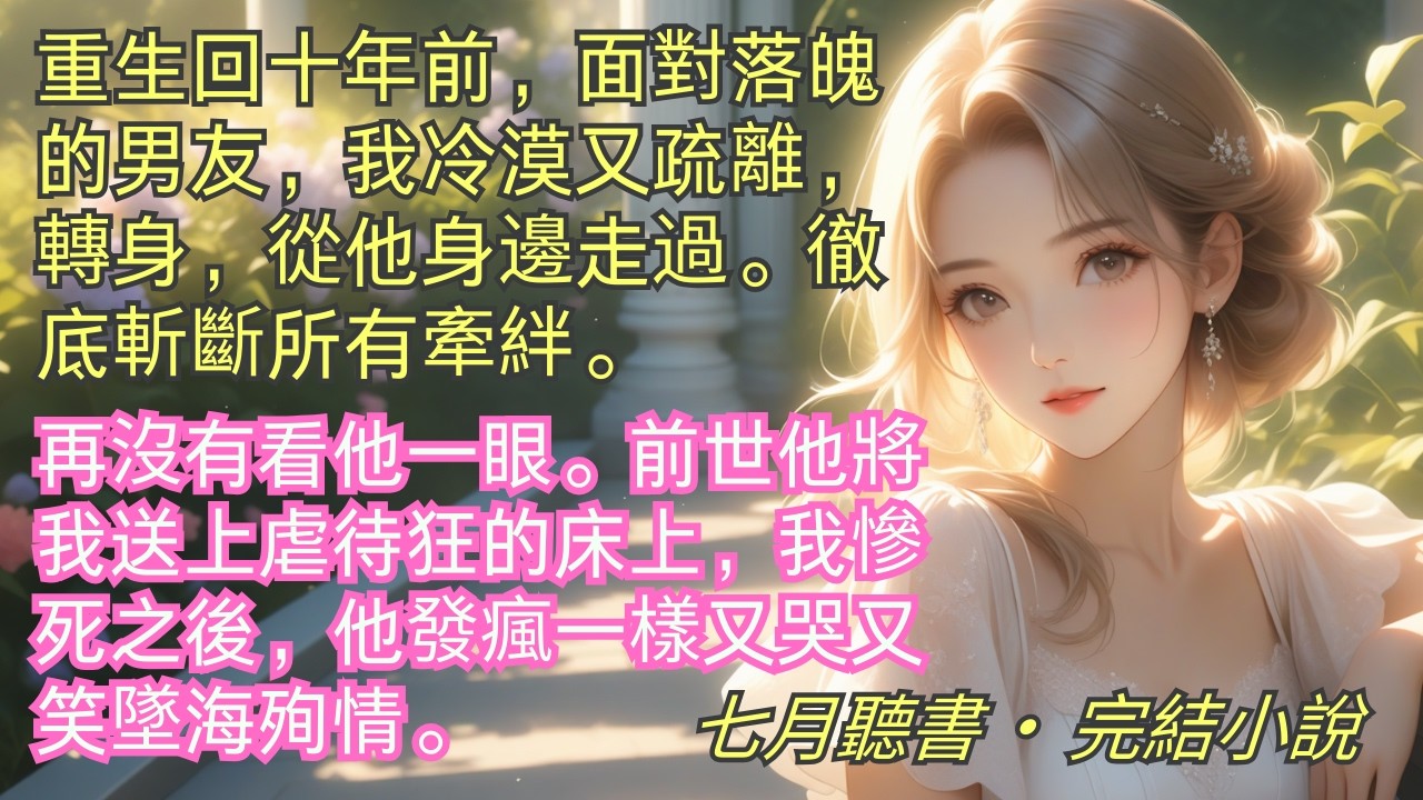 完結小說【花落花又開】重生回十年前，面對落魄的男友，我冷漠又疏離，轉身從他身邊走過。徹底斬斷所有牽絆再沒有看他一眼。前世他將我送上虐待狂的床上害我慘死。#一口氣看完 #完整版 #小說 #爽文 #完結