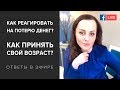 Как реагировать на потерю денег? Как принять свой возраст? Отвечаю на вопросы!