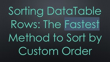 Sorting DataTable Rows: The Fastest Method to Sort by Custom Order