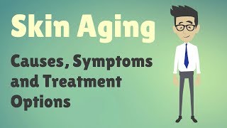 Skin Aging - Causes, Symptoms and Treatment Options