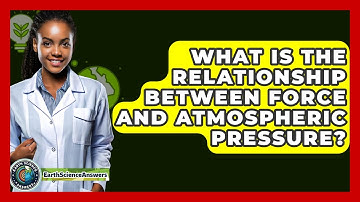 What Is The Relationship Between Force And Atmospheric Pressure? - Earth Science Answers