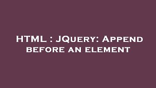 HTML : JQuery: Append before an element