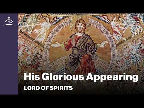 Lord of Spirits - His Glorious Appearing [Ep. 72]