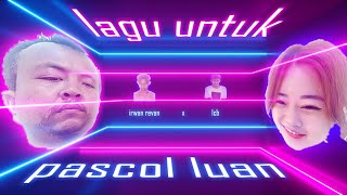 LAGU UNTUK PASCOL LUAN ( @PascolKintil @LuanLuans ) - IRWAN REVAN X LCB