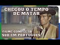 Chegou o Tempo de Matar | Faroeste | Filme Completo em Português