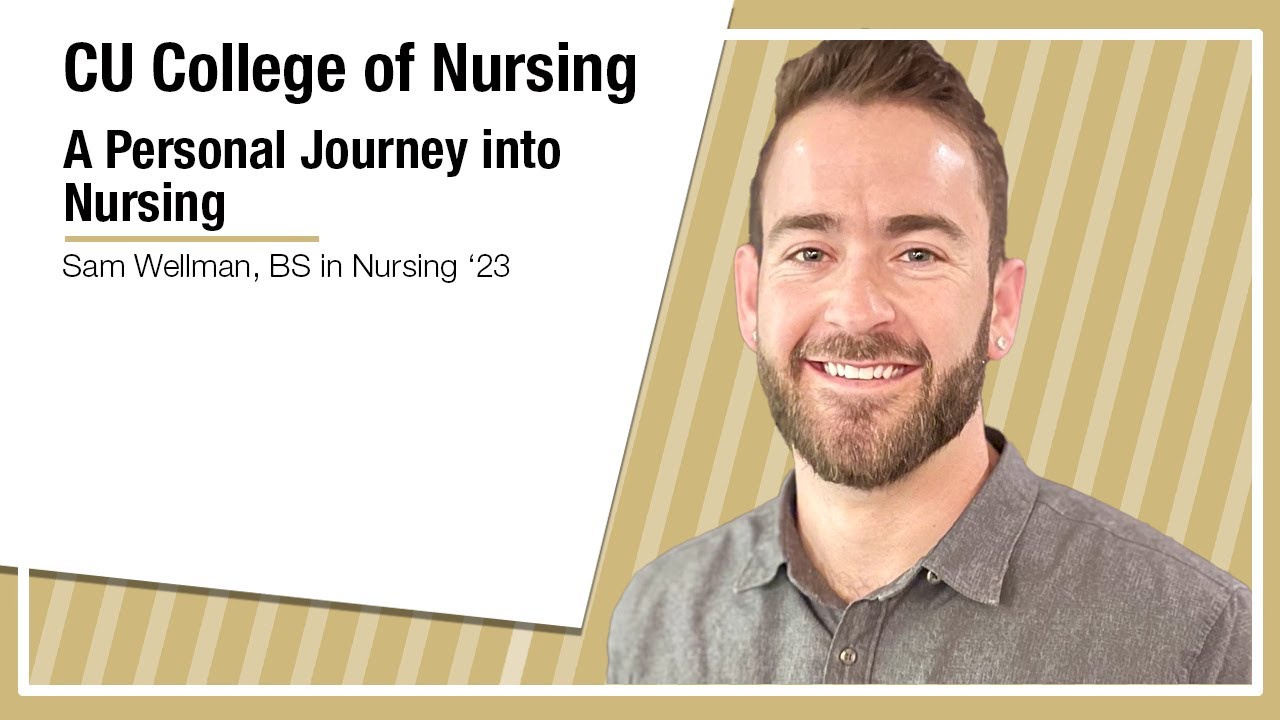 CU College of Nursing A Personal Journey into Nursing Sam Wellman BS