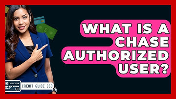 What Is A Chase Authorized User? - CreditGuide360.com