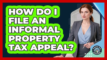 How Do I File An Informal Property Tax Appeal? - Property Taxes Uncovered