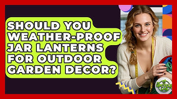 Should You Weather-proof Jar Lanterns For Outdoor Garden Decor? - The Upcycle Lab