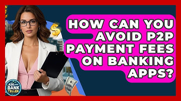 How Can You Avoid P2P Payment Fees On Banking Apps? - Ask Your Bank Teller