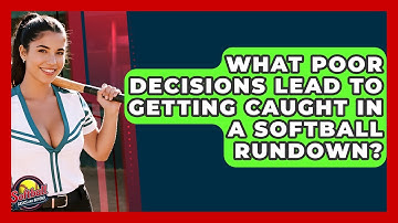 What Poor Decisions Lead To Getting Caught In A Softball Rundown? - Softball Basics and Beyond