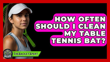 How Often Should I Clean My Table Tennis Bat? - The Racket Xpert