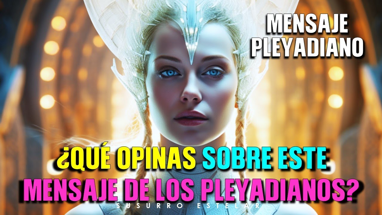 Mensaje De Los Pleyadianos Que Ha Tocado El Corazón De Muchos - YouTube