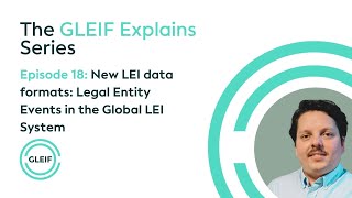 GLEIF Explains - New LEI data formats: Legal Entity Events in the Global LEI System