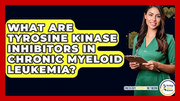 What Are Tyrosine Kinase Inhibitors In Chronic Myeloid Leukemia? - Oncology Support Network