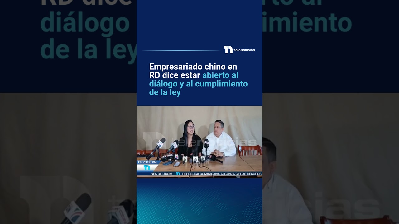 Empresariado chino en RD dice estar abierto al diálogo y al cumplimiento de la ley