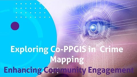 Exploring Co-PPGIS in Crime Mapping | Enhancing Community Engagement