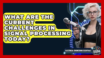 What Are the Current Challenges in Signal Processing Today? | Electrical Engineering Essentials News