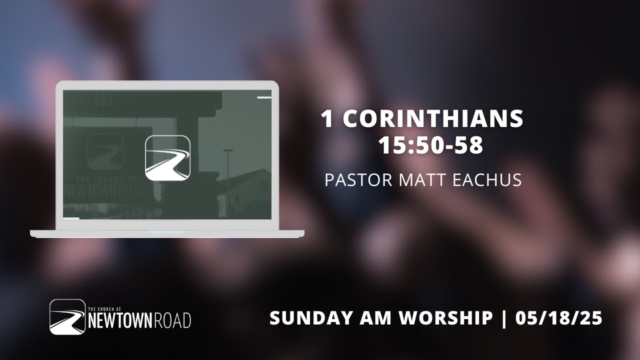 1 Corinthians 15:50-58 | Date 05/18/25 | Newtown Road Service - YouTube