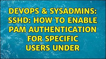 DevOps & SysAdmins: sshd: How to enable PAM authentication for specific users under (3 Solutions!!)