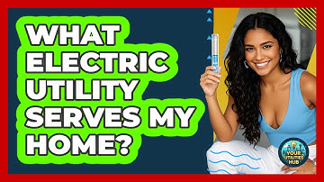 What Electric Utility Serves My Home? - Your Utilities Hub