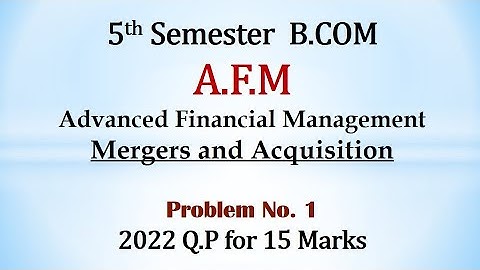 AFM - 5th Sem B.Com - Mergers & Acquisition - B.Com 2022 Question Paper 15 Marks By Srinath Sir
