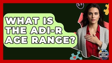 What Is The ADI-R Age Range? - Answers About Autism