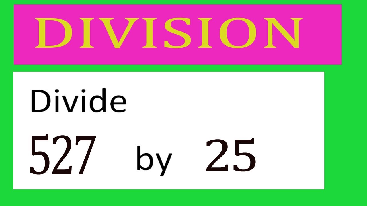 Divide 527 by 25 Divide completely