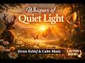 Soothe Your Soul: Whispers of Quiet Light | Gentle Calm Music for Ultimate Stress Relief &amp; Sleep