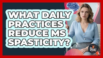 What Daily Practices Reduce MS Spasticity?