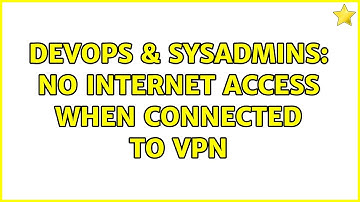 DevOps & SysAdmins: No internet access when connected to VPN (6 Solutions!!)