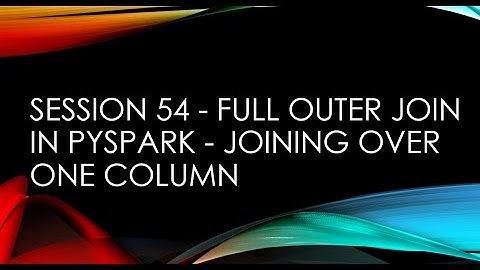 Session 54 - Full Outer Join in PySpark - Joining over one Column