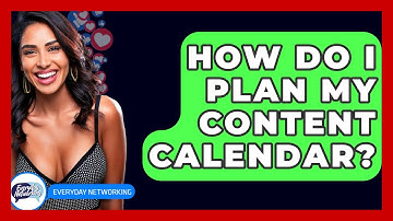 How Do I Plan My Content Calendar? - Everyday-Networking