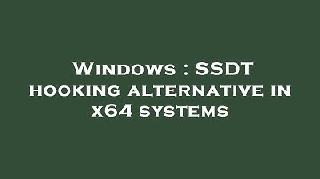 Windows : SSDT hooking alternative in x64 systems