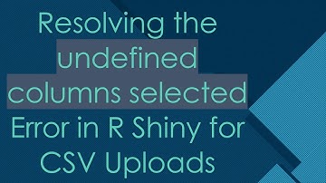 Resolving the undefined columns selected Error in R Shiny for CSV Uploads