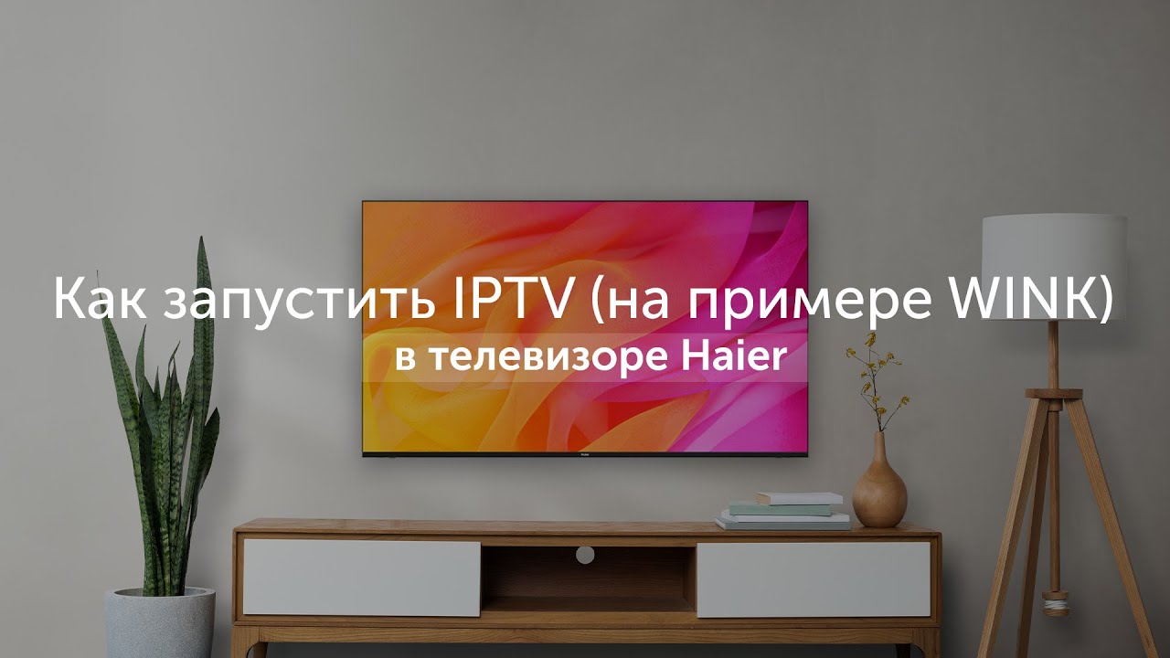 Как запустить IPTV (на примере WINK) в телевизоре Haier