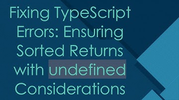 Fixing TypeScript Errors: Ensuring Sorted Returns with undefined Considerations