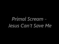 Primal Scream - Jesus Can't Save Me