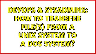 DevOps & SysAdmins: How to transfer file(s) from a Unix system to a DOS system? (2 Solutions!!)