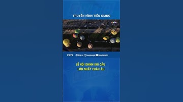 Lễ hội khinh khí cầu lớn nhất Châu Âu #thtg #tintuc #tiengiang24gio